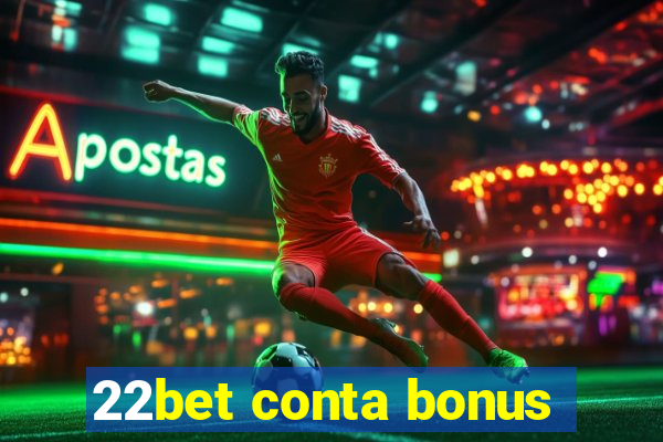 22bet conta bonus