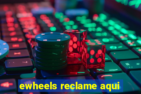 ewheels reclame aqui