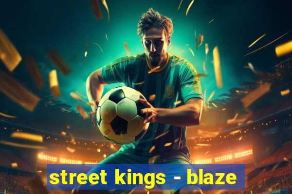 street kings - blaze