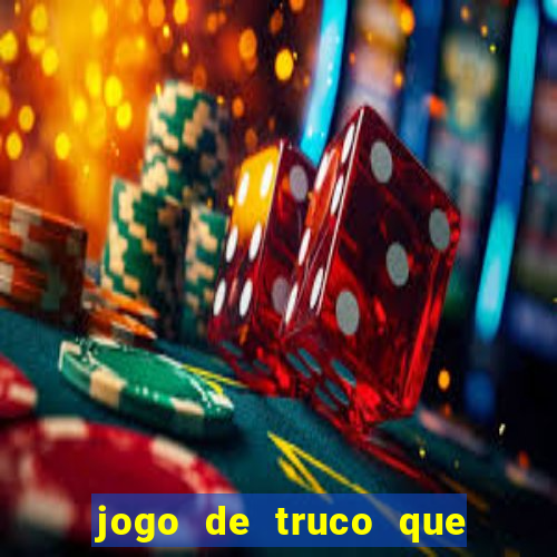 jogo de truco que da dinheiro