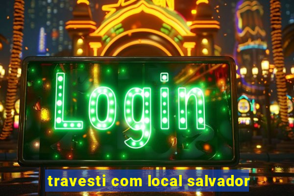 travesti com local salvador