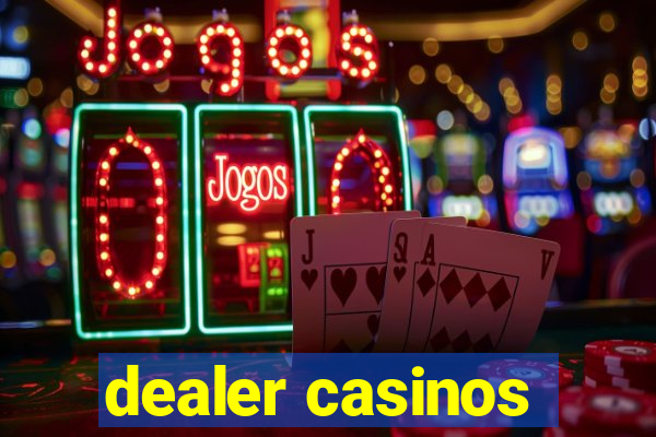 dealer casinos