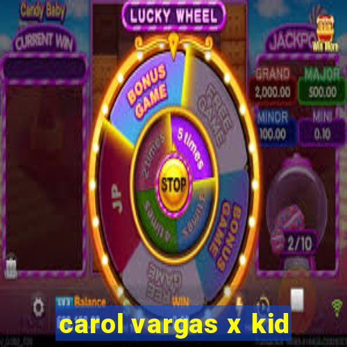 carol vargas x kid