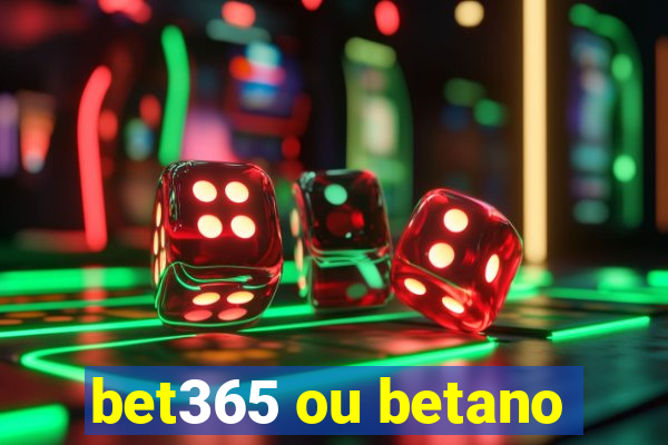 bet365 ou betano