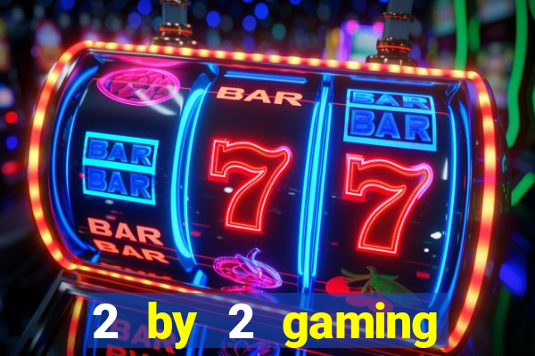 2 by 2 gaming online casino sites