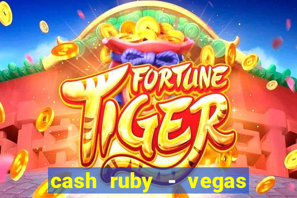 cash ruby - vegas slots casino