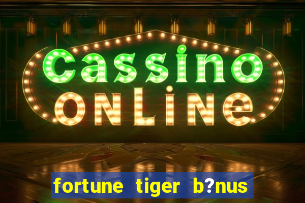 fortune tiger b?nus grátis sem depósito