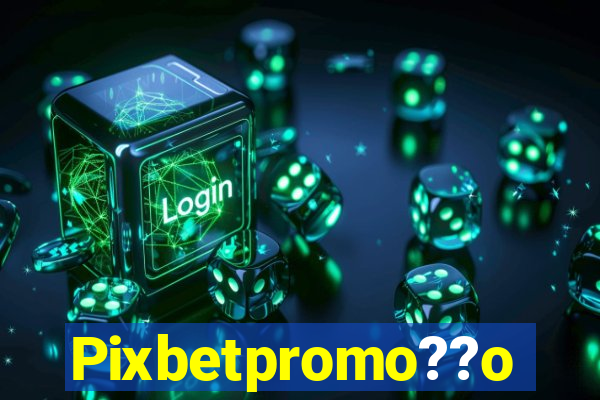 Pixbetpromo??o