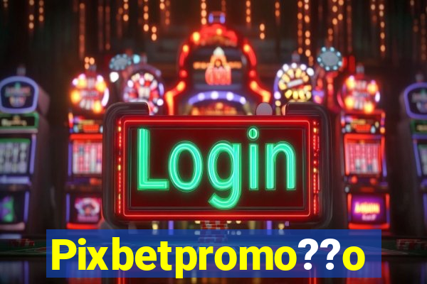 Pixbetpromo??o