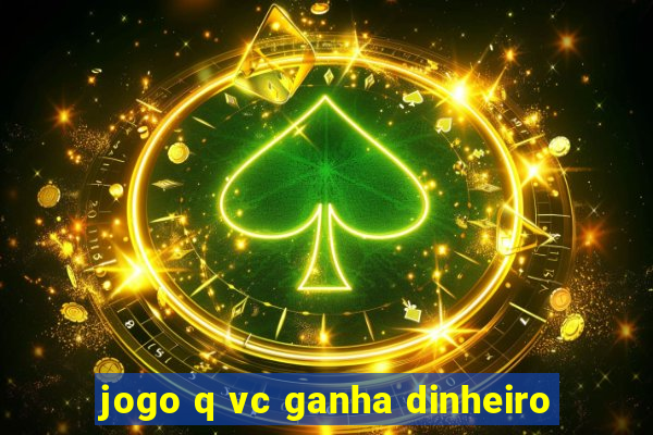 jogo q vc ganha dinheiro