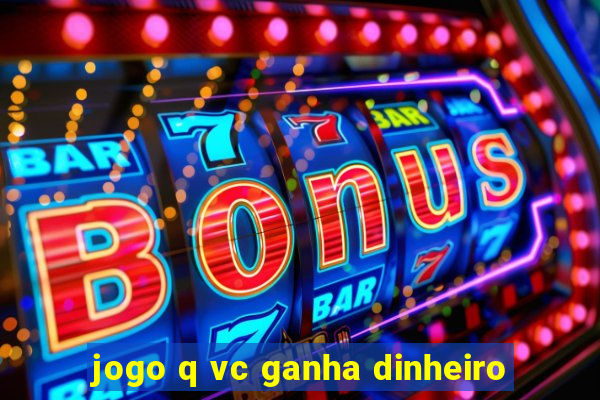 jogo q vc ganha dinheiro