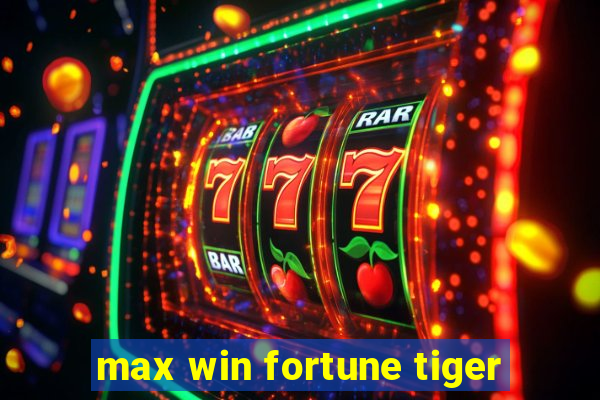 max win fortune tiger