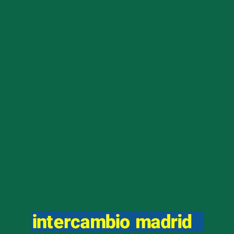 intercambio madrid