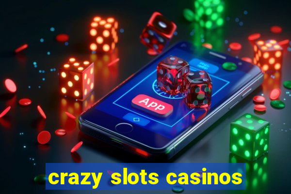 crazy slots casinos