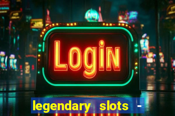 legendary slots - casino games