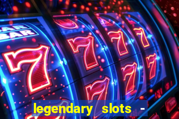 legendary slots - casino games