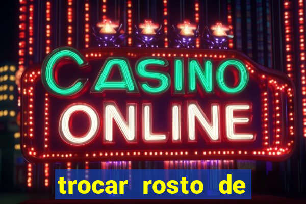 trocar rosto de video online