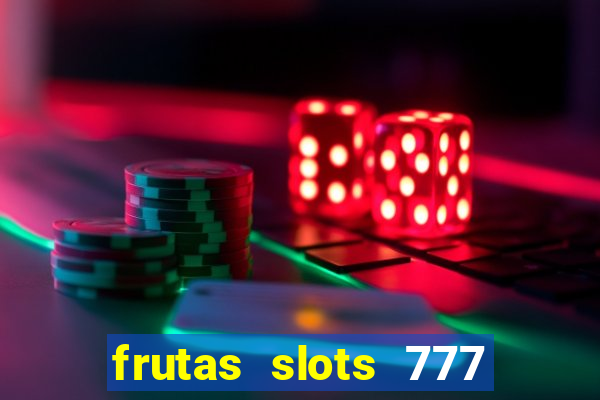 frutas slots 777 paga mesmo