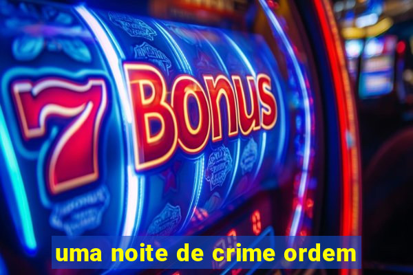 uma noite de crime ordem