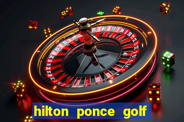 hilton ponce golf casino resort