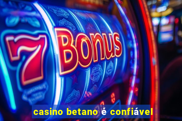 casino betano é confiável