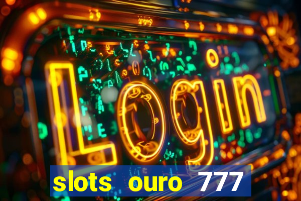 slots ouro 777 play store