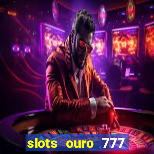 slots ouro 777 play store