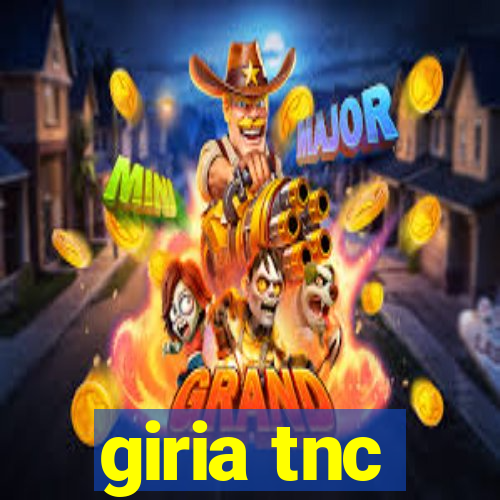 giria tnc