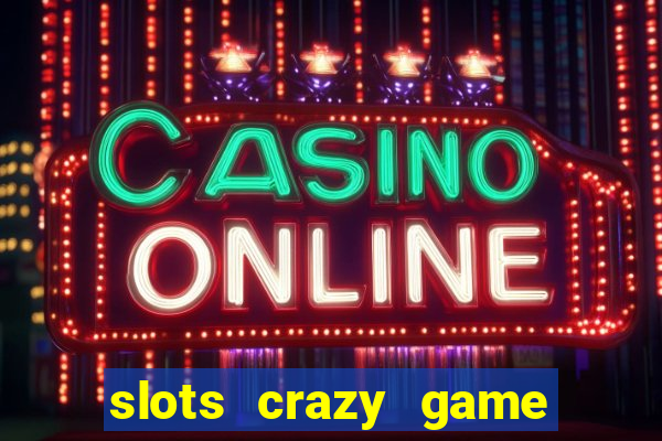 slots crazy game paga mesmo