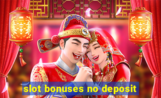 slot bonuses no deposit