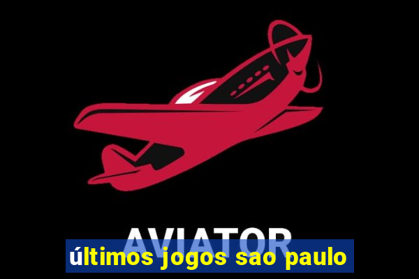 últimos jogos sao paulo