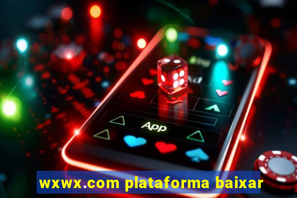 wxwx.com plataforma baixar