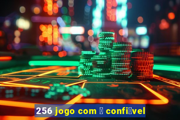 256 jogo com 茅 confi谩vel