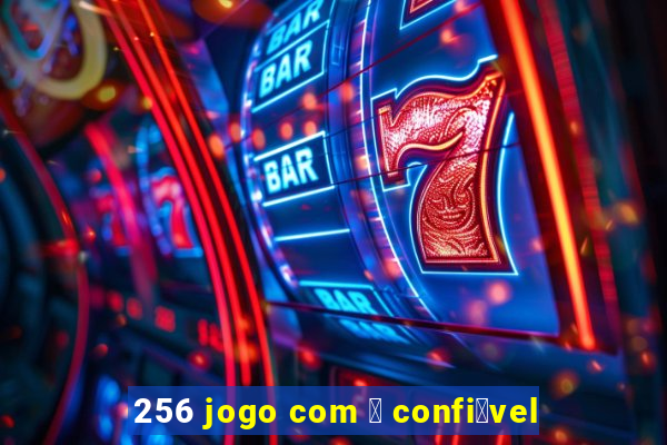 256 jogo com 茅 confi谩vel