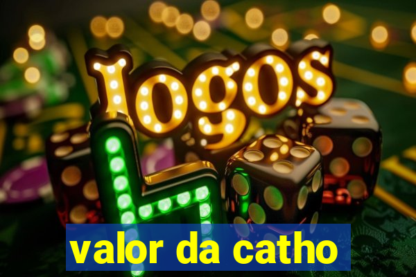 valor da catho