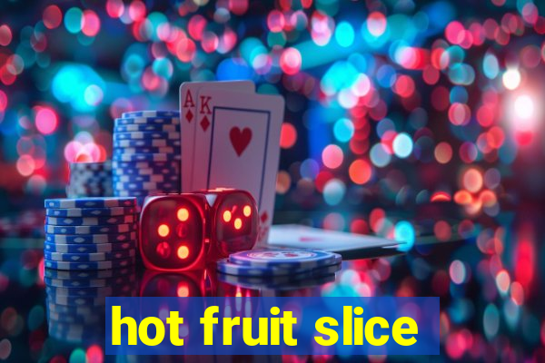 hot fruit slice