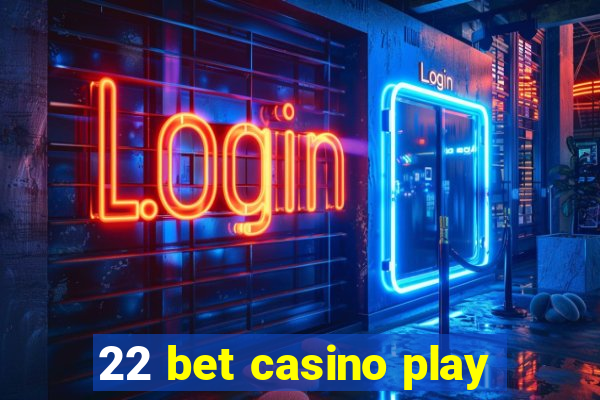 22 bet casino play