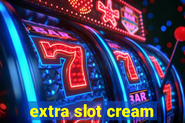 extra slot cream