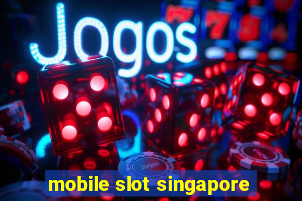 mobile slot singapore