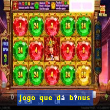 jogo que dá b?nus para jogar