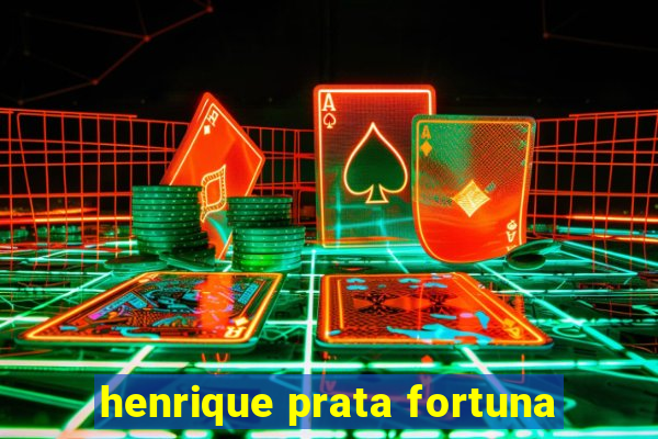 henrique prata fortuna