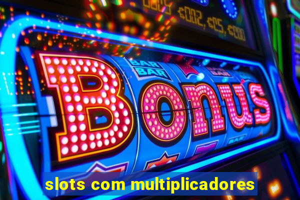 slots com multiplicadores