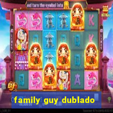 family guy dublado