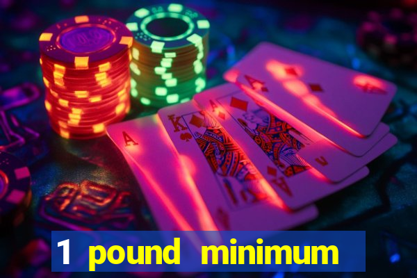 1 pound minimum deposit casino