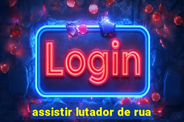 assistir lutador de rua