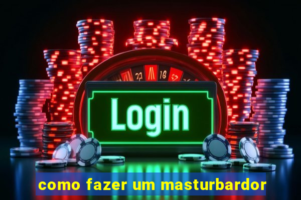 como fazer um masturbardor