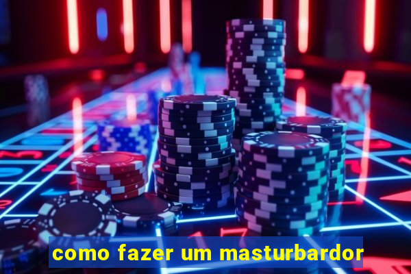 como fazer um masturbardor