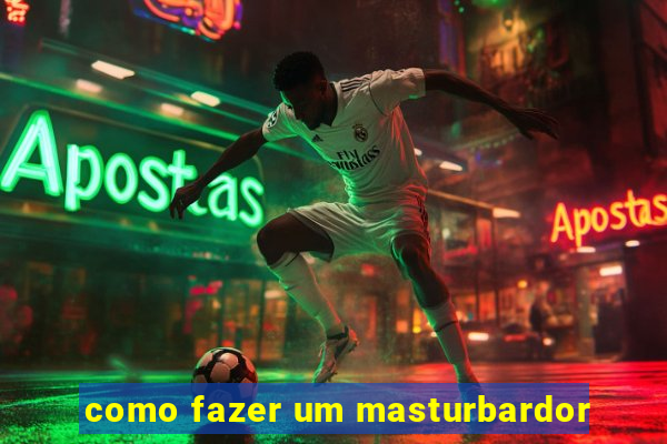 como fazer um masturbardor