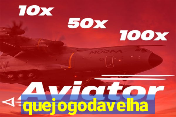 quejogodavelha