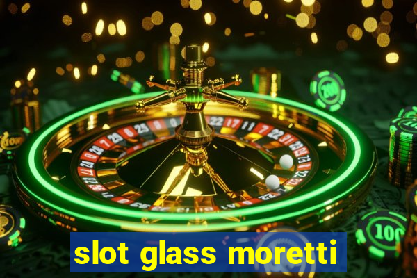 slot glass moretti